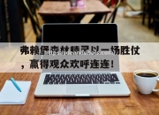 南宫娱乐-弗赖堡森林精灵以一场胜仗，赢得观众欢呼连连！