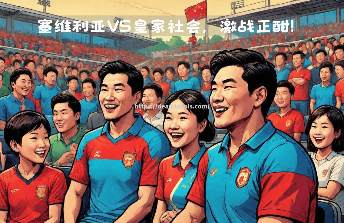 塞维利亚将与皇家社会展开激烈对决，谁能笑到最后