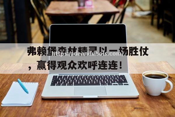 弗赖堡森林精灵以一场胜仗，赢得观众欢呼连连！